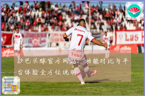 沙巴买球官方网站：功能对比与平台体验全方位说明